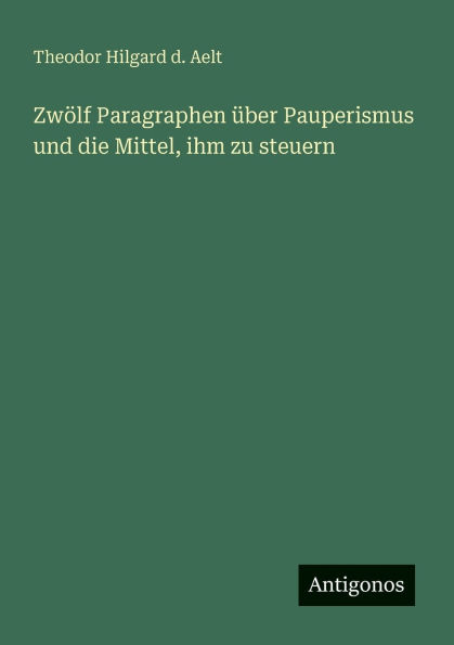 Zwï¿½lf Paragraphen ï¿½ber Pauperismus und die Mittel, ihm zu steuern