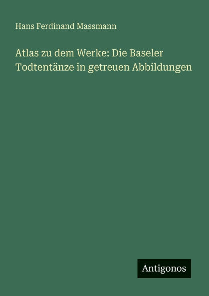 Atlas zu dem Werke: Die Baseler Todtentï¿½nze getreuen Abbildungen