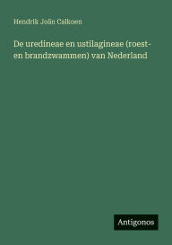 Title: De uredineae en ustilagineae (roest- en brandzwammen) van Nederland, Author: Hendrik Joïn Calkoen
