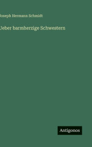 Title: Ueber barmherzige Schwestern, Author: Joseph Hermann Schmidt