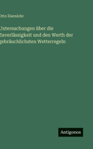 Title: Untersuchungen ï¿½ber die Zuverlï¿½ssigkeit und den Werth der gebrï¿½uchlichsten Wetterregeln, Author: Otto Eisenlohr