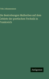 Title: Die Bestrebungen Malherbes auf dem Gebiete der poetischen Technik in Frankreich, Author: Fritz Johannesson