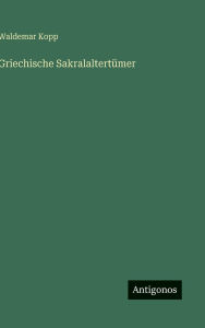 Title: Griechische Sakralaltertï¿½mer, Author: Waldemar Kopp