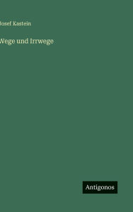 Title: Wege und Irrwege, Author: Josef Kastein