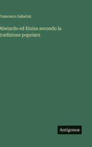 Title: Abelardo ed Eloisa secondo la tradizione popolare, Author: Francesco Sabatini