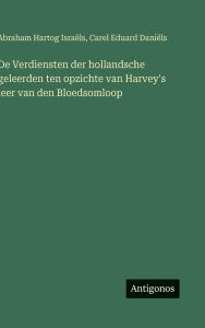 Title: De Verdiensten der hollandsche geleerden ten opzichte van Harvey's leer van den Bloedsomloop, Author: Abraham Hartog Israïls