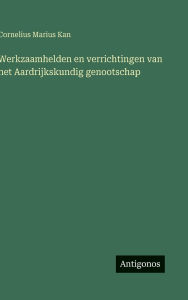 Title: Werkzaamhelden en verrichtingen van het Aardrijkskundig genootschap, Author: Cornelius Marius Kan
