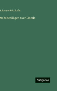 Title: Mededeelingen over Liberia, Author: Johannes Bïttikofer