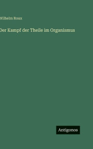 Title: Der Kampf der Theile im Organismus, Author: Wilhelm Roux