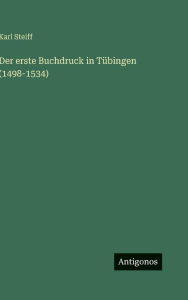 Title: Der erste Buchdruck in Tï¿½bingen (1498-1534), Author: Karl Steiff