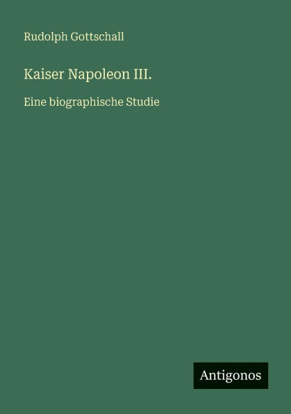 Kaiser Napoleon III.: Eine biographische Studie