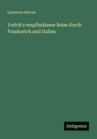Title: Yorick's empfindsame Reise durch Frankreich und Italien, Author: Laurence Sterne