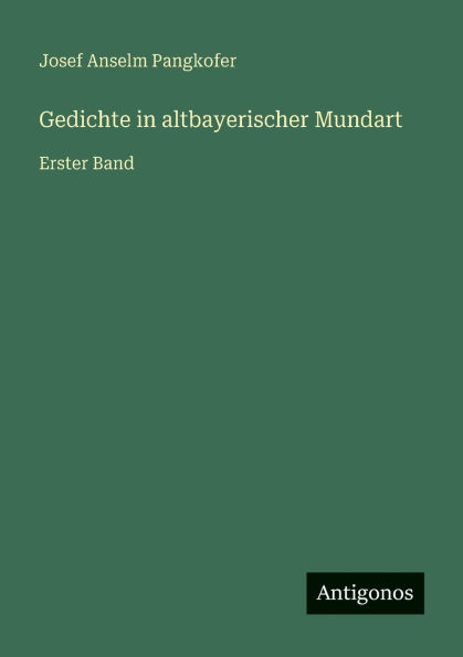 Gedichte in altbayerischer Mundart: Erster Band