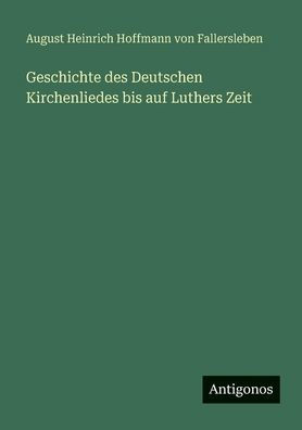 Geschichte des Deutschen Kirchenliedes bis auf Luthers Zeit