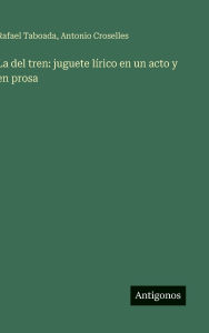 Title: La del tren: juguete lï¿½rico en un acto y en prosa, Author: Rafael Taboada