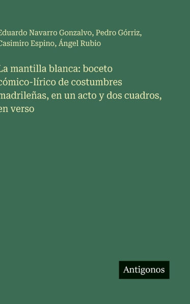 La mantilla blanca: boceto cÃ¯Â¿Â½mico-lÃ¯Â¿Â½rico de costumbres madrileÃ¯Â¿Â½as, en un acto y dos cuadros, en verso