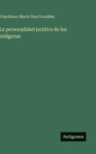 Title: La personalidad jurï¿½dica de los indï¿½genas, Author: Prisciliano Marïa Dïaz Gonzïlez