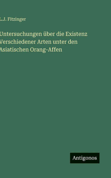 Untersuchungen ï¿½ber die Existenz Verschiedener Arten unter den Asiatischen Orang-Affen