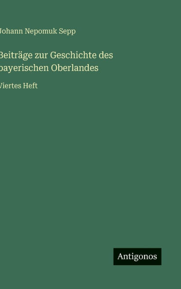 Beitrï¿½ge zur Geschichte des bayerischen Oberlandes: Viertes Heft