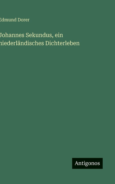 Johannes Sekundus, ein niederlÃ¯Â¿Â½ndisches Dichterleben