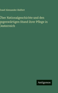 Title: Ã¯Â¿Â½ber Nationalgeschichte und den gegenwÃ¯Â¿Â½rtigen Stand ihrer Pflege in Oesterreich, Author: Josef Alexander Helfert