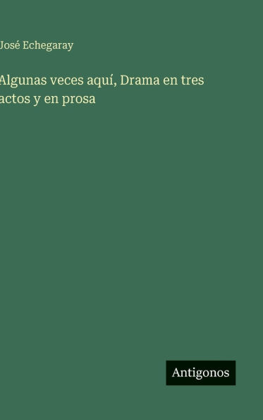 Algunas veces aquï¿½, Drama en tres actos y en prosa