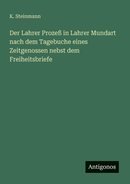 Der Lahrer Prozeï¿½ Mundart nach dem Tagebuche eines Zeitgenossen nebst Freiheitsbriefe