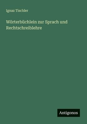 Wï¿½rterbï¿½chlein zur Sprach und Rechtschreiblehre
