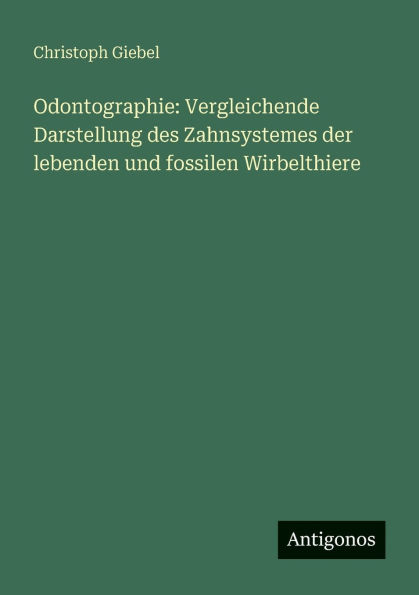 Odontographie: Vergleichende Darstellung des Zahnsystemes der lebenden und fossilen Wirbelthiere