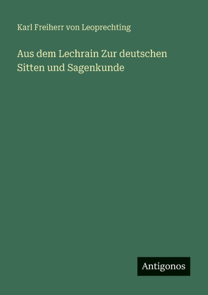 Aus dem Lechrain Zur deutschen Sitten und Sagenkunde