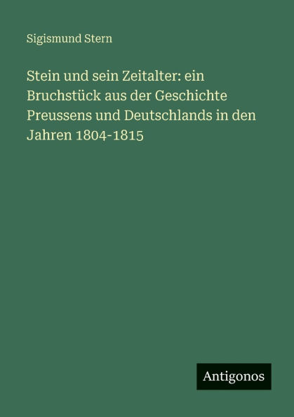 Stein und sein Zeitalter: ein BruchstÃ¯Â¿Â½ck aus der Geschichte Preussens Deutschlands den Jahren 1804-1815