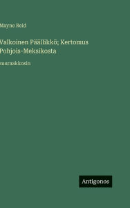 Title: Valkoinen Pï¿½ï¿½llikkï¿½; Kertomus Pohjois-Meksikosta: suuraakkosin, Author: Mayne Reid