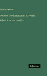 Title: Oeuvres Complï¿½tes; En Six Tomes: Volume 6 - en gros caractï¿½res, Author: Laurence Sterne
