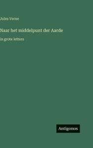Title: Naar het middelpunt der Aarde: in grote letters, Author: Jules Verne