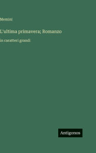 Title: L'ultima primavera; Romanzo: in caratteri grandi, Author: Memini