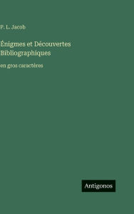 Title: ï¿½nigmes et Dï¿½couvertes Bibliographiques: en gros caractï¿½res, Author: P L Jacob