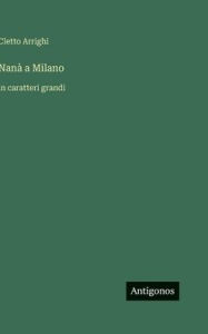 Title: Nanï¿½ a Milano: in caratteri grandi, Author: Cletto Arrighi