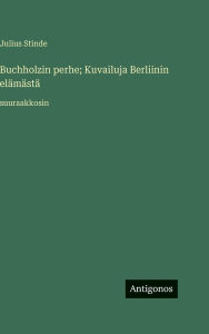 Title: Buchholzin perhe; Kuvailuja Berliinin elÃ¯Â¿Â½mÃ¯Â¿Â½stÃ¯Â¿Â½: suuraakkosin, Author: Julius Stinde