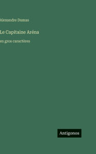 Title: Le Capitaine ArÃ¯Â¿Â½na: en gros caractÃ¯Â¿Â½res, Author: Alexandre Dumas