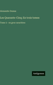 Title: Les Quarante-Cinq; En trois tomes: Tome 3 - en gros caractÃ¯Â¿Â½res, Author: Alexandre Dumas
