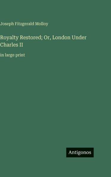 Royalty Restored; Or, London Under Charles II: in large print