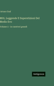 Title: Miti, Leggende E Superstizioni Del Medio Evo: Volume 2 - in caratteri grandi, Author: Arturo Graf