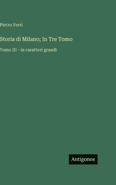 Storia di Milano; In Tre Tomo: Tomo III - in caratteri grandi