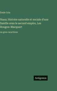 Title: Nana; Histoire naturelle et sociale d'une famille sous le second empire, Les Rougon-Macquart: en gros caractï¿½res, Author: ïmile Zola