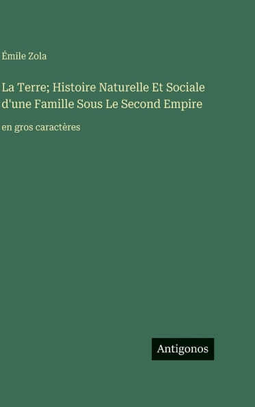 La Terre; Histoire Naturelle Et Sociale d'une Famille Sous Le Second Empire: en gros caractï¿½res