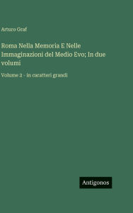 Title: Roma Nella Memoria E Nelle Immaginazioni del Medio Evo; In due volumi: Volume 2 - in caratteri grandi, Author: Arturo Graf