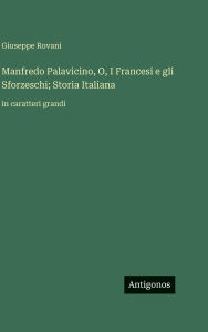 Title: Manfredo Palavicino, O, I Francesi e gli Sforzeschi; Storia Italiana: in caratteri grandi, Author: Giuseppe Rovani
