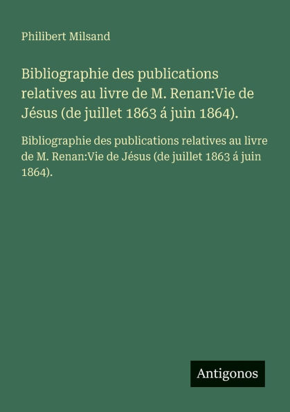 Bibliographie des publications relatives au livre de M. Renan: Vie Jï¿½sus (de juillet 1863 ï¿½ juin 1864).: 1864).