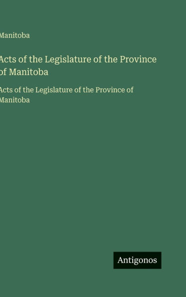 Acts of the Legislature of the Province of Manitoba: Acts of the Legislature of the Province of Manitoba