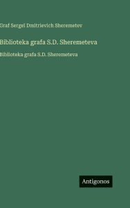 Title: Biblioteka grafa S.D. Sheremeteva: Biblioteka grafa S.D. Sheremeteva, Author: Graf Sergeĭ Dmitrievich Sheremetev